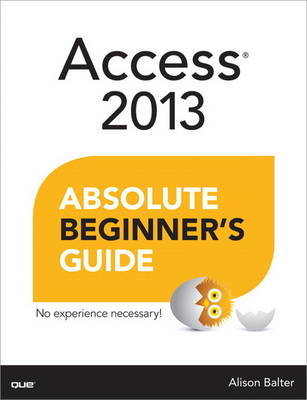 Access 2013 Absolute Beginner's Guide - Alison Balter