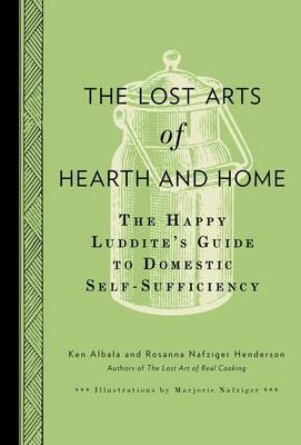 The Lost Arts of Hearth and Home - Ken Albala, Rosanna Nafziger Henderson