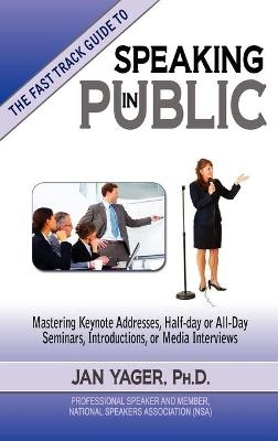 The Fast Track Guide to Speaking in Public - PhD Jan Yager