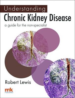 Understanding Chronic Kidney Disease: A Guide for the Non-specialist - Robert Lewis