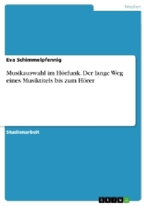 Musikauswahl im HÃ¶rfunk. Der lange Weg eines Musiktitels bis zum HÃ¶rer - Eva Schimmelpfennig