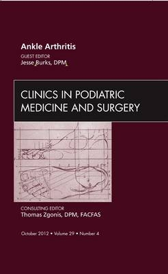 Ankle Arthritis, An Issue of Clinics in Podiatric Medicine and Surgery - Jesse Burks