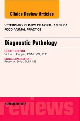 Diagnostic Pathology, An Issue of Veterinary Clinics: Food Animal Practice - Victoria L. Cooper