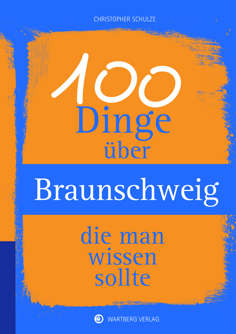 100 Dinge über Braunschweig, die man wissen sollte - Christopher Schulze
