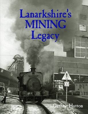 Lanarkshire's Mining Legacy - Guthrie Hutton