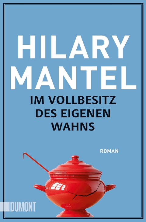 Im Vollbesitz des eigenen Wahns - Hilary Mantel