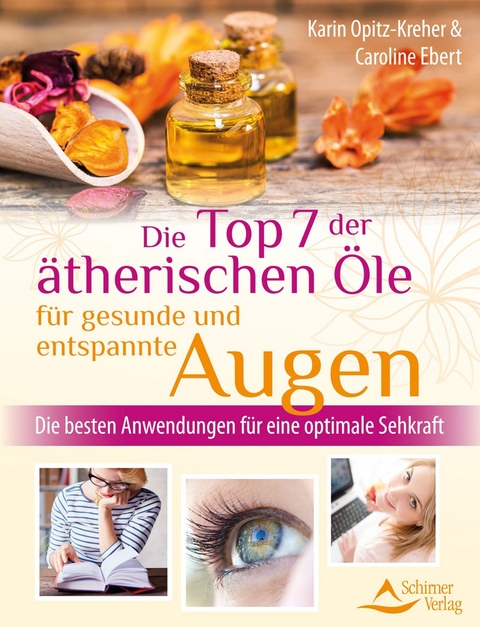 Die Top 7 der ätherischen Öle für gesunde und entspannte Augen - Karin Opitz-Kreher, Caroline Ebert