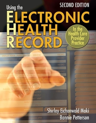 Using the Electronic Health Record in the Health Care Provider Practice - Bonnie J. Petterson, Shirley Eichenwald Maki