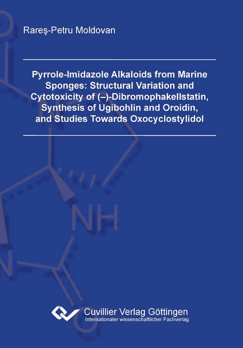 Pyrrole-Imidazole Alkaloids from Marine Sponges: Structural Variation and Cytotoxicity of (-)-Dibromophakellstatin, Synthesis of Ugibohlin and Oroidin, and Studies Towards Oxocyclostylidol - Rareş-Petru Moldovan