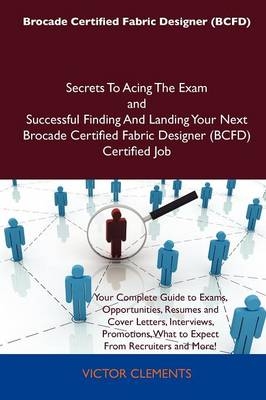 Brocade Certified Fabric Designer (Bcfd) Secrets to Acing the Exam and Successful Finding and Landing Your Next Brocade Certified Fabric Designer (Bcf - Victor Clements