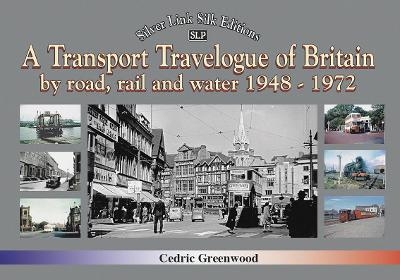 A Transport Travelogue of Britain by Road, Rail and Water 1948-1972 - Cedric Greenwood