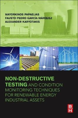 Non-Destructive Testing and Condition Monitoring Techniques for Renewable Energy Industrial Assets - Mayorkinos Papaelias, Fausto Pedro Garcia Marquez, Alexander Karyotakis