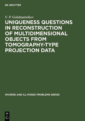 Uniqueness Questions in Reconstruction of Multidimensional Objects from Tomography-Type Projection Data - V. P. Golubyatnikov