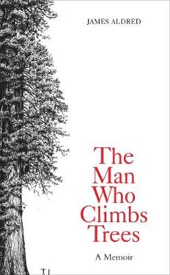 The Man Who Climbs Trees - James Aldred