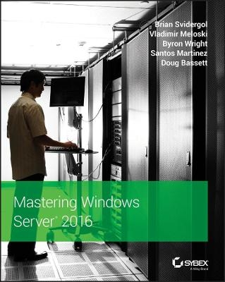 Mastering Windows Server 2016 - Brian Svidergol, Vladimir Meloski, Byron Wright, Santos Martinez, Doug Bassett