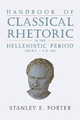 Handbook of Classical Rhetoric in the Hellenistic Period (330 B.C. - A.D. 400) - 