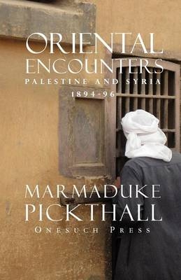 Oriental Encounters - Marmaduke Pickthall