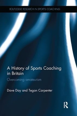 A History of Sports Coaching in Britain - Dave Day, Tegan Carpenter
