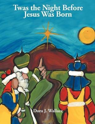 Twas the Night Before Jesus Was Born - Dora J. Wallace