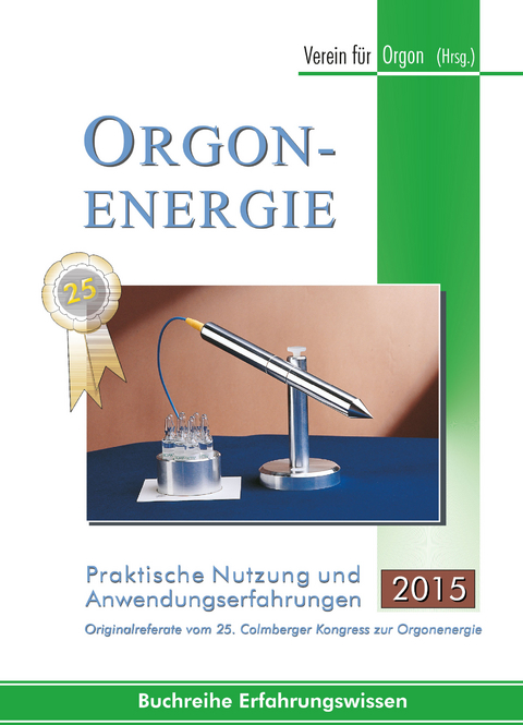 Orgonenergie - Praktische Nutzung und Anwendungserfahrungen 2015 - 