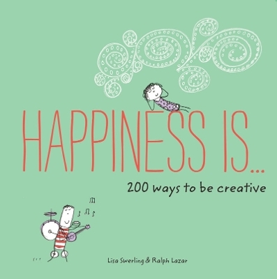 Happiness Is . . . 200 Ways to Be Creative - Lisa Swerling