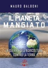 Il pianeta mangiato. La guerra dell'agricoltura contro la terra - Mauro Balboni