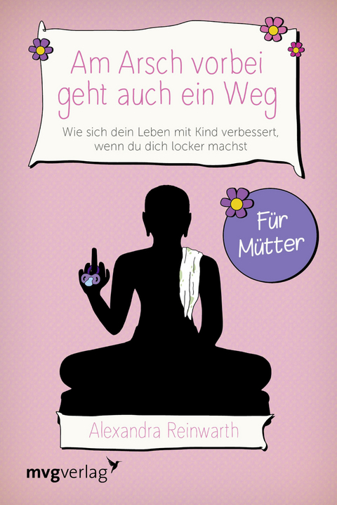 Am Arsch vorbei geht auch ein Weg – Für Mütter - Alexandra Reinwarth