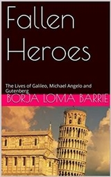 Fallen Heroes, The Lives Of Galileo, Michael Angelo And Gutenberg - Borja Loma Barrie