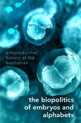 The Biopolitics of Embryos and Alphabets - Ruth A. Miller