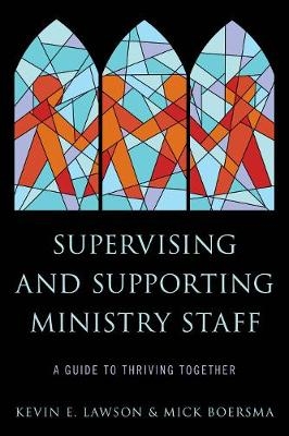 Supervising and Supporting Ministry Staff - Kevin E. Lawson, Mick Boersma