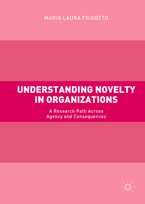 Understanding Novelty in Organizations - Maria Laura Frigotto