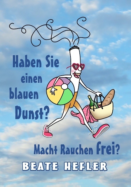 Haben Sie einen blauen Dunst? Macht Rauchen frei? - Beate Hefler