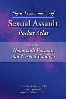 Physical Examinations of Sexual Assault Pocket Atlas, Volume 2: Nonassault Variants and Normal Findings - Diana K. Faugno, Mary J. Spencer, Angelo P. Giardino