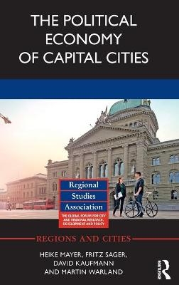 The Political Economy of Capital Cities - Heike Mayer, Fritz Sager, David Kaufmann, Martin Warland