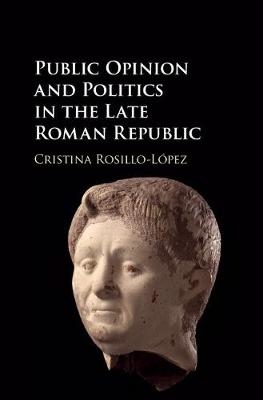 Public Opinion and Politics in the Late Roman Republic - Cristina Rosillo-López