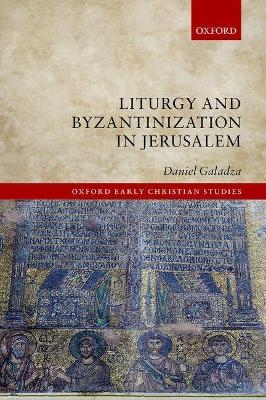 Liturgy and Byzantinization in Jerusalem - Daniel Galadza