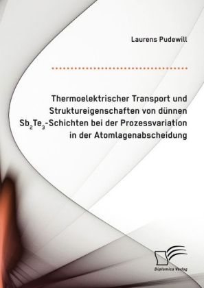 Thermoelektrischer Transport und Struktureigenschaften von dünnen Sb2Te3-Schichten bei der Prozessvariation in der Atomlagenabscheidung - Laurens Pudewill