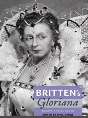 Britten's Gloriana: Essays and Sources - 