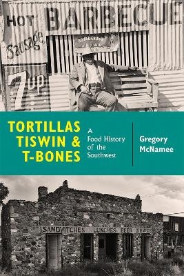 Tortillas, Tiswin, and T-Bones - Gregory McNamee