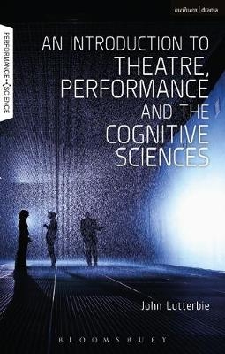 An Introduction to Theatre, Performance and the Cognitive Sciences - Professor John Lutterbie