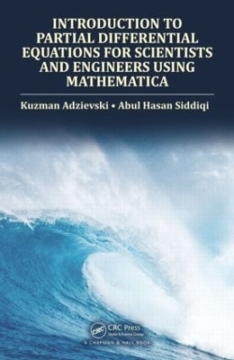 Introduction to Partial Differential Equations for Scientists and Engineers Using Mathematica - Kuzman Adzievski, Abul Hasan Siddiqi