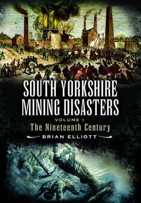 South Yorkshire Mining Disaster: Volume 1, The Nineteenth Century - Brian A. Elliott