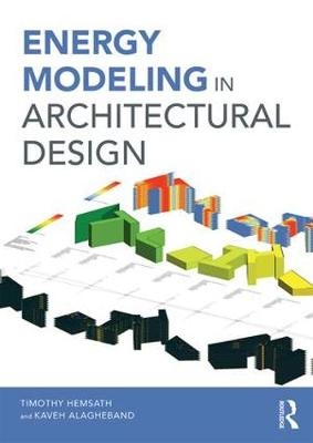 Energy Modeling in Architectural Design - Timothy Hemsath, Kaveh Alagheh Bandhosseini