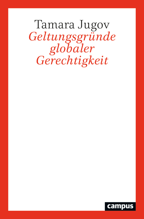 Geltungsgründe globaler Gerechtigkeit - Tamara Jugov