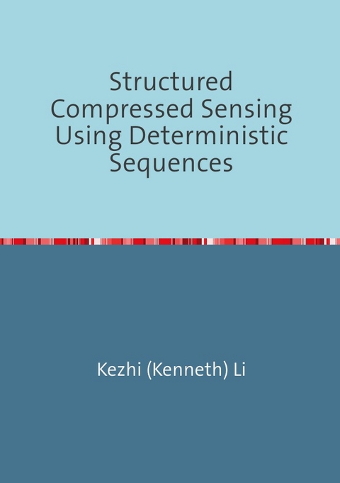 Structured Compressed Sensing Using Deterministic Sequences - Kezhi Li