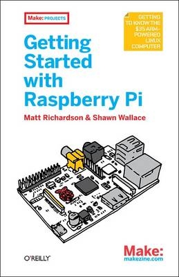 Getting Started with Raspberry Pi - Matt Richardson, Shawn Wallace