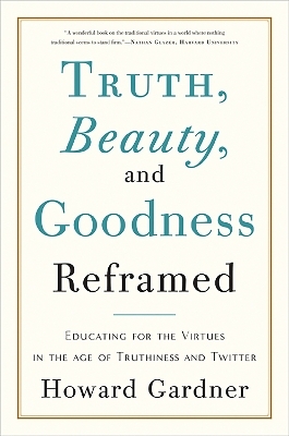 Truth, Beauty, and Goodness Reframed - Howard Gardner