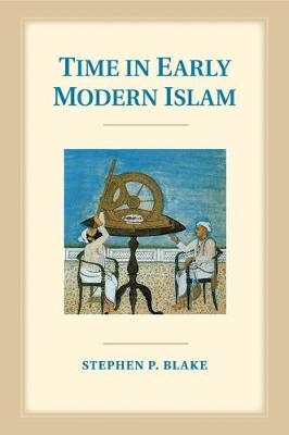 Time in Early Modern Islam - Stephen P. Blake