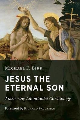 Jesus the Eternal Son - Michael F. Bird