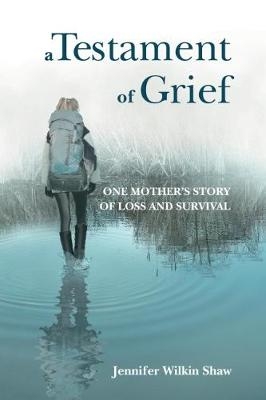 A Testament of Grief - Jennifer Wilkin Shaw